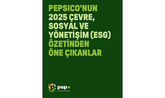 PepsiCo “pep +” 2030 Hedeflerine Yönelik 2025 Çevre, Sosyal ve Yönetişim (ESG) Rapor Özetini Yayımladı